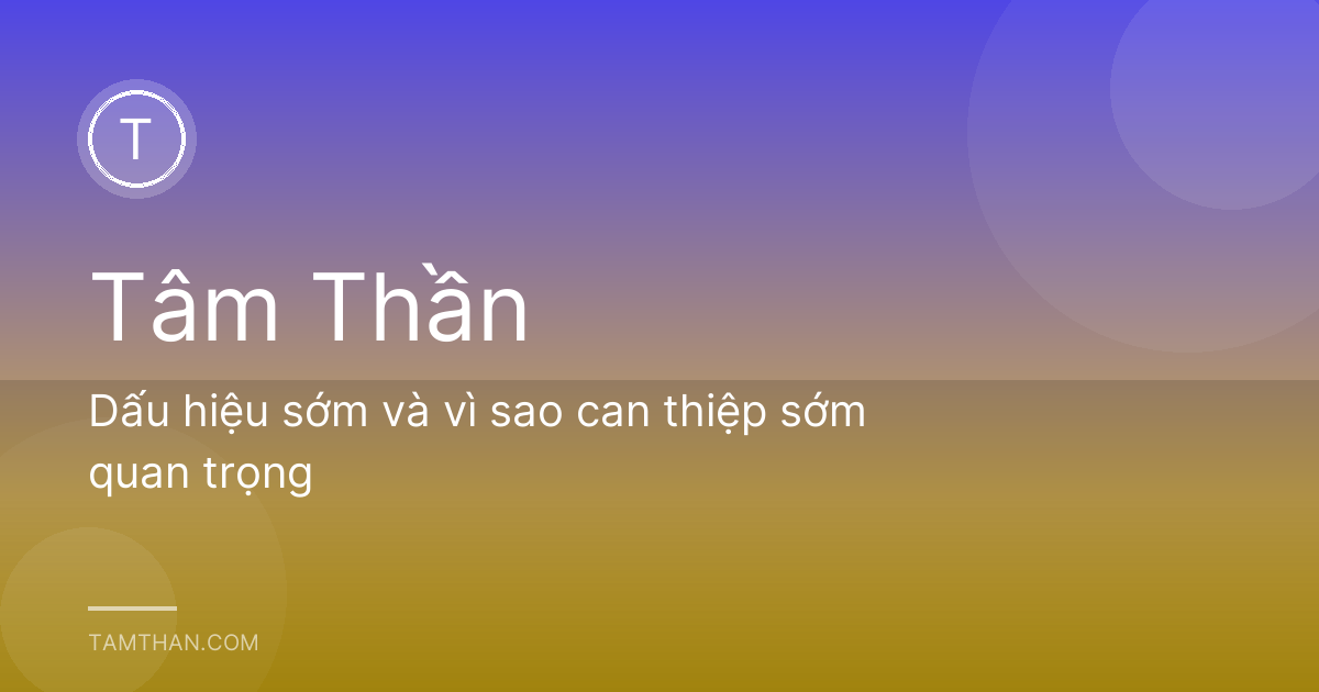 Dấu hiệu sớm và vì sao can thiệp sớm quan trọng