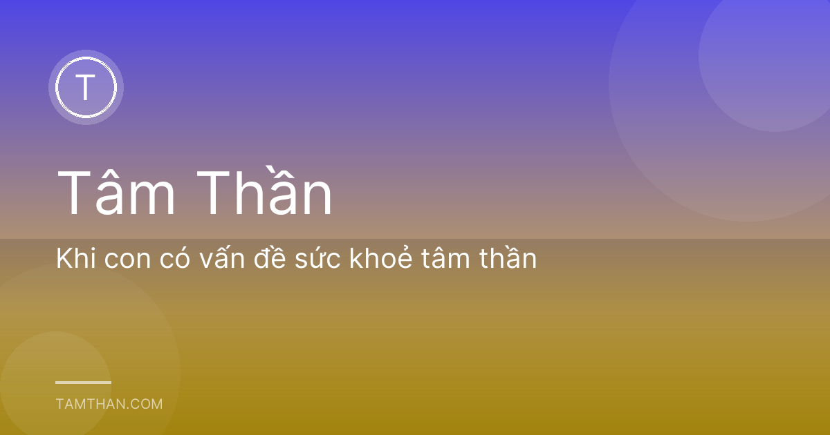Khi con có vấn đề sức khoẻ tâm thần