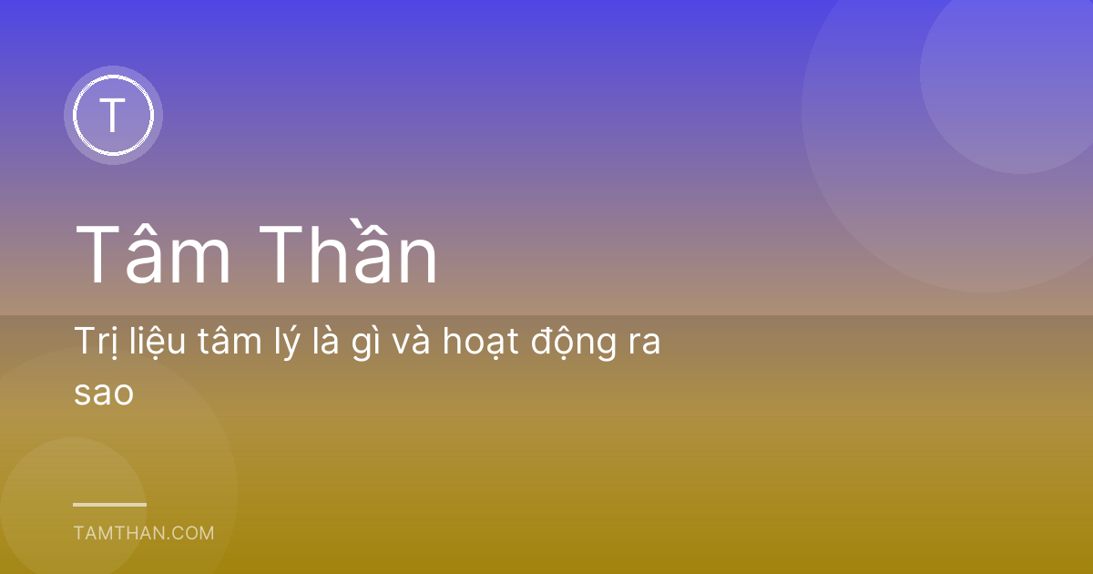 Trị liệu tâm lý là gì và hoạt động ra sao